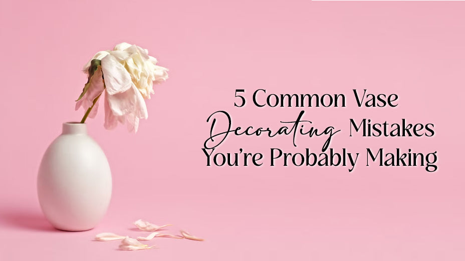 5 Common Vase Decorating Mistakes You’re Probably Making